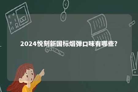 2024悦刻新国标烟弹口味有哪些�？ 